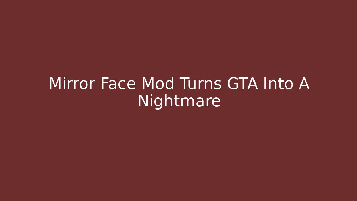 Mirror Face Mod Turns GTA Into A Nightmare - Método de Aprovação
