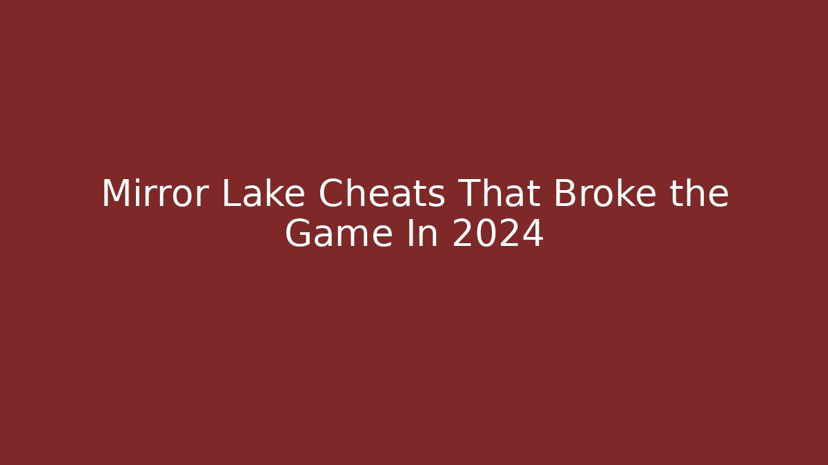 Mirror Lake Cheats That Broke the Game In 2024