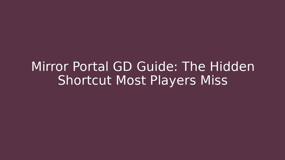 Mirror Portal GD Guide: The Hidden Shortcut Most Players Miss