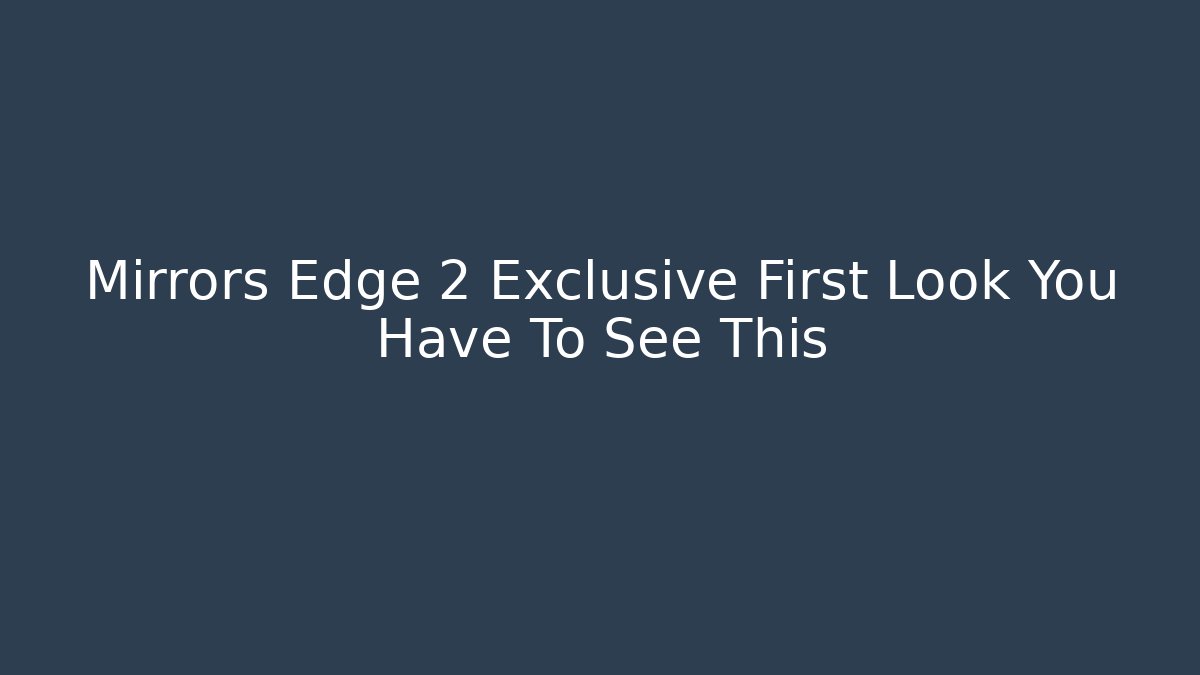 Mirrors Edge 2 Exclusive First Look You Have To See This - Método de Aprovação