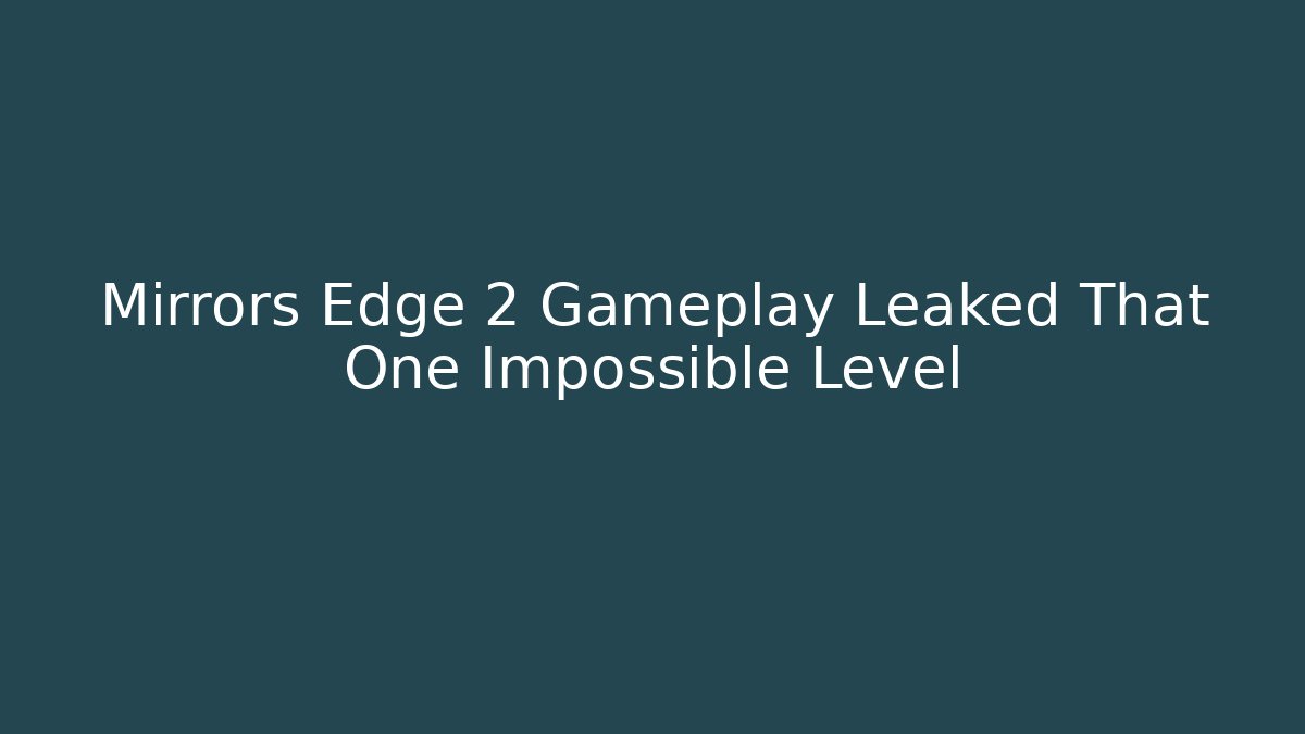 Mirrors Edge 2 Gameplay Leaked That One Impossible Level