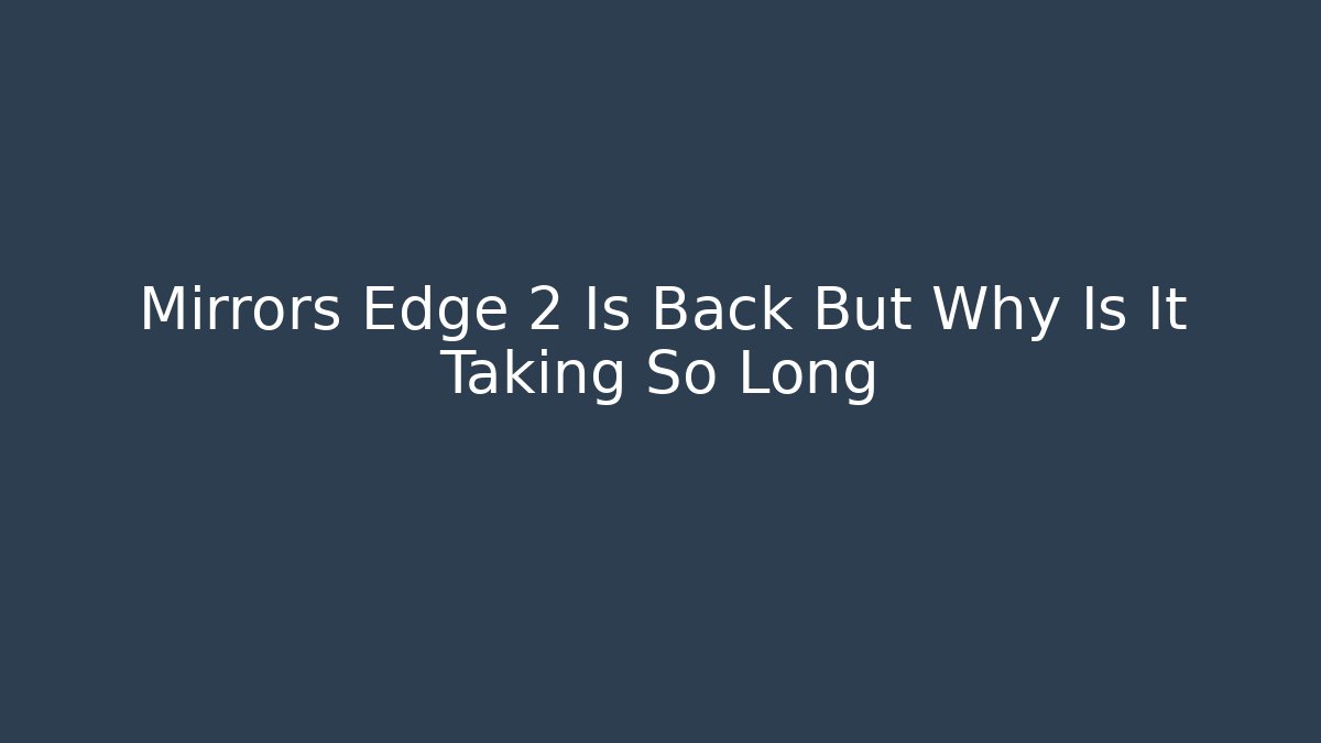 Mirrors Edge 2 Is Back But Why Is It Taking So Long