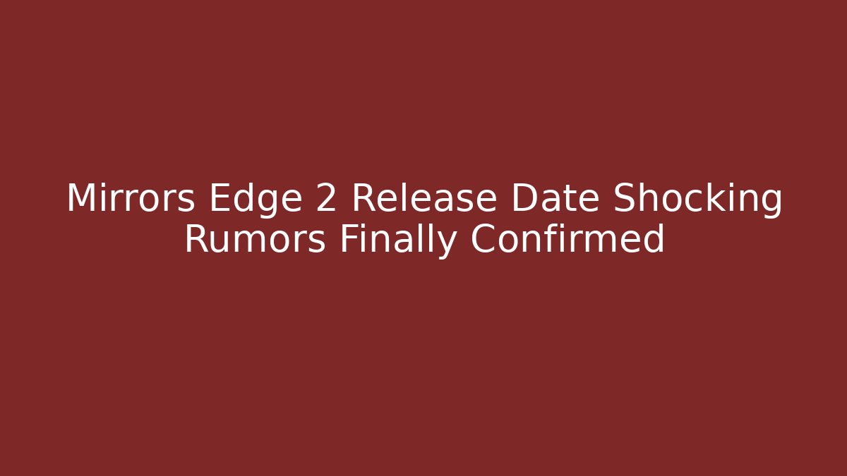 Mirrors Edge 2 Release Date Shocking Rumors Finally Confirmed