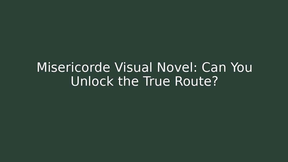 Misericorde Visual Novel: Can You Unlock the True Route? - Método de Aprovação