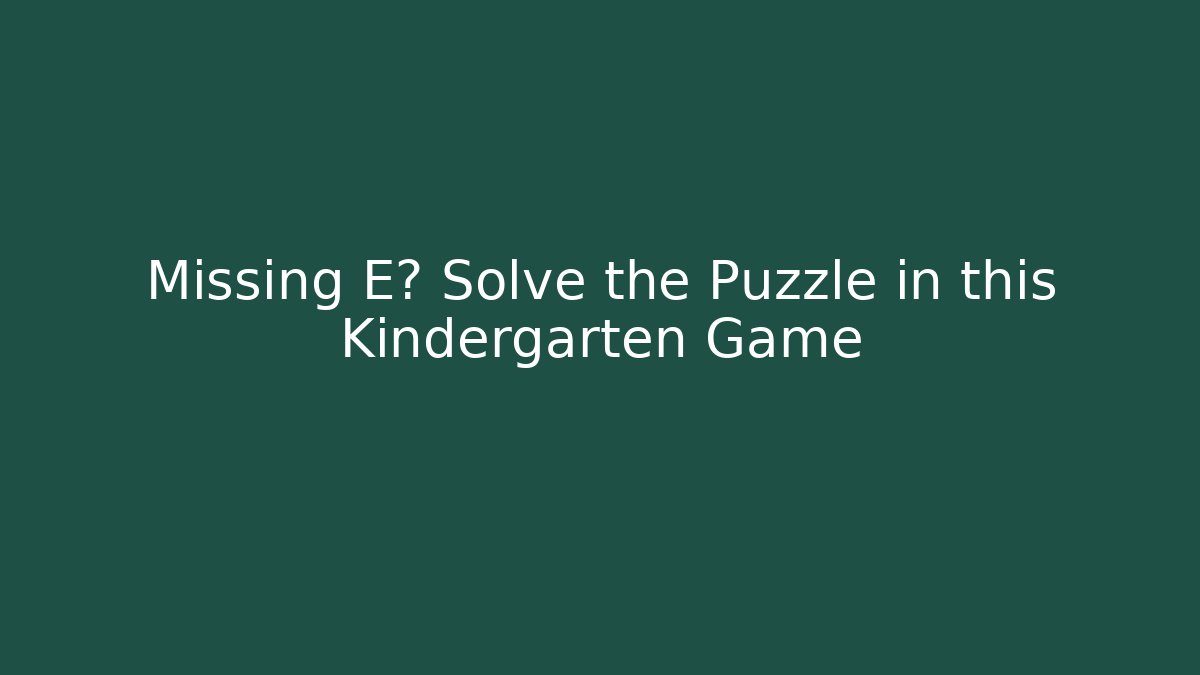 Missing E? Solve the Puzzle in this Kindergarten Game