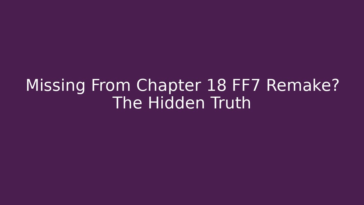 Missing From Chapter 18 FF7 Remake? The Hidden Truth - Método de Aprovação