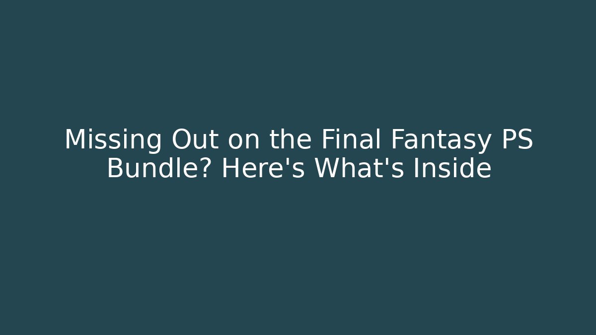 Missing Out on the Final Fantasy PS Bundle? Here’s What’s Inside - Método de Aprovação