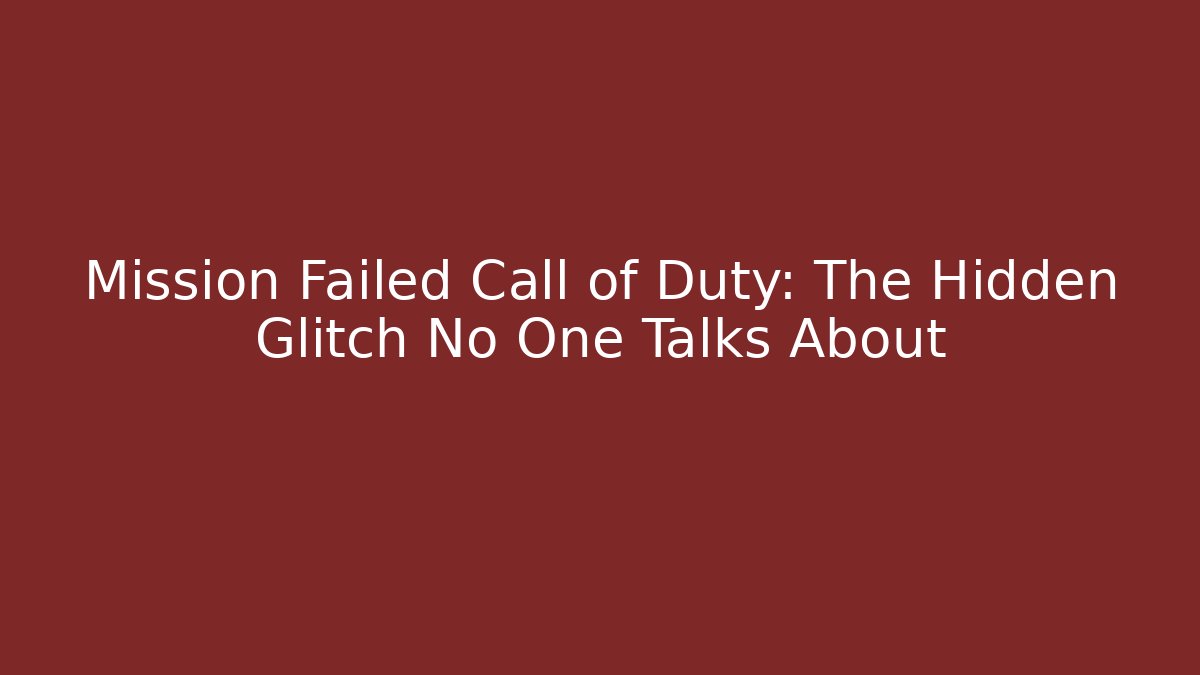 Mission Failed Call of Duty: The Hidden Glitch No One Talks About