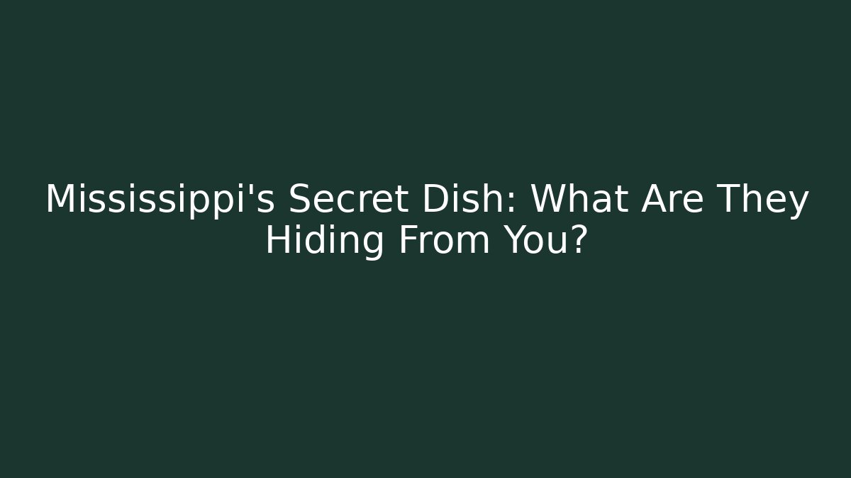 Mississippi's Secret Dish: What Are They Hiding From You?
