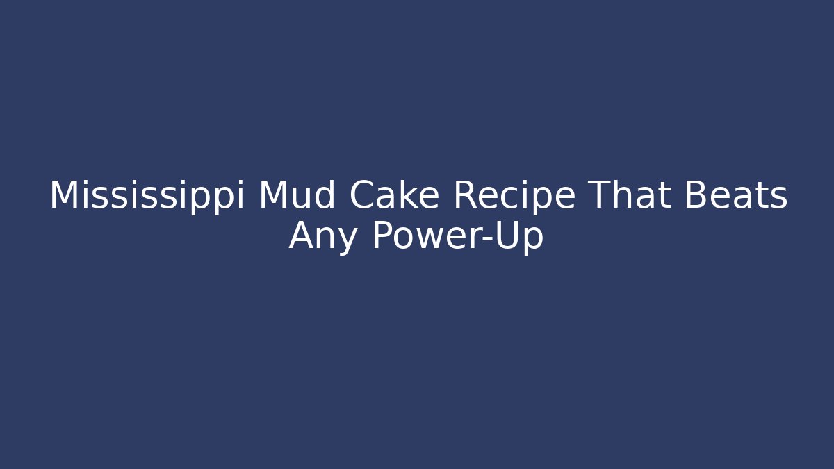 Mississippi Mud Cake Recipe That Beats Any Power-Up