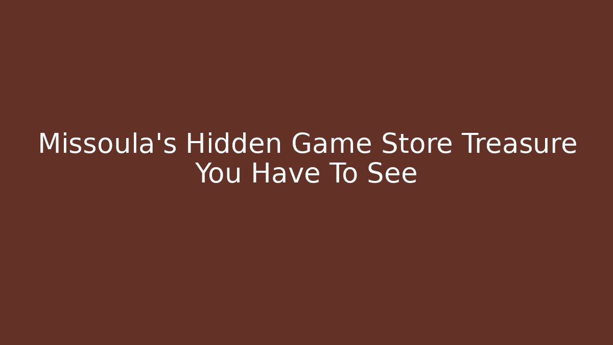 Missoula's Hidden Game Store Treasure You Have To See