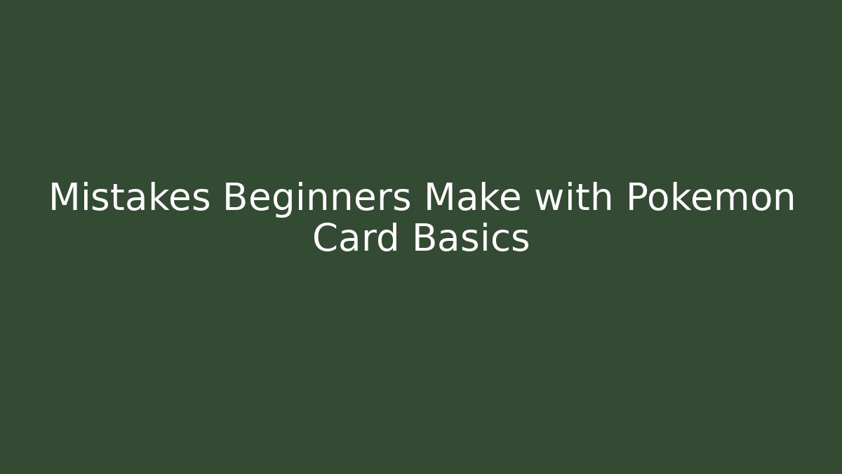 Mistakes Beginners Make with Pokemon Card Basics