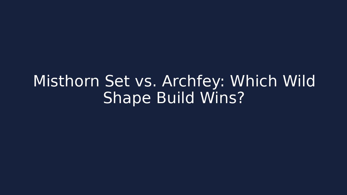 Misthorn Set vs. Archfey: Which Wild Shape Build Wins?