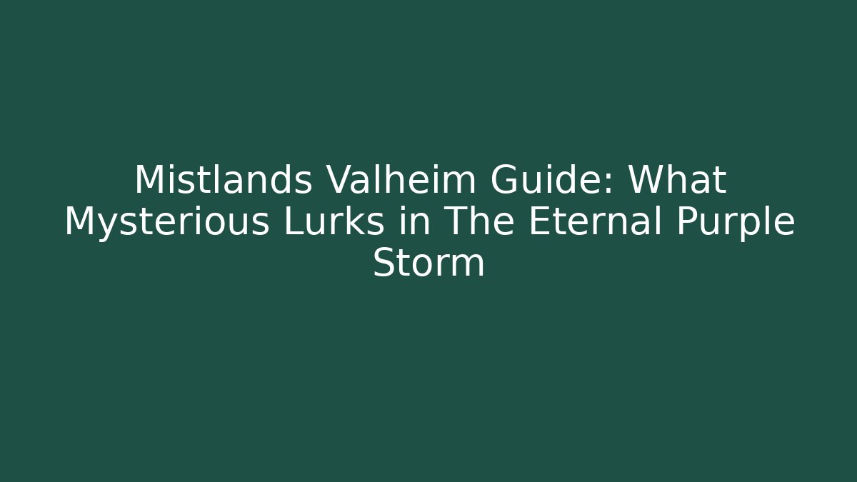 Mistlands Valheim Guide: What Mysterious Lurks in The Eternal Purple Storm