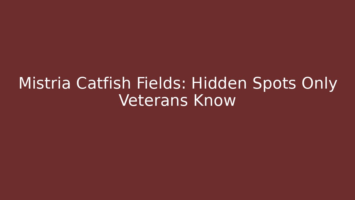 Mistria Catfish Fields: Hidden Spots Only Veterans Know