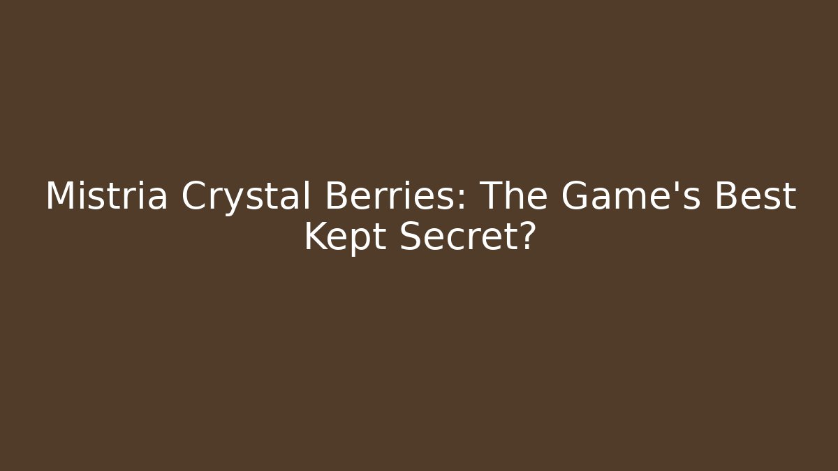 Mistria Crystal Berries: The Game's Best Kept Secret?