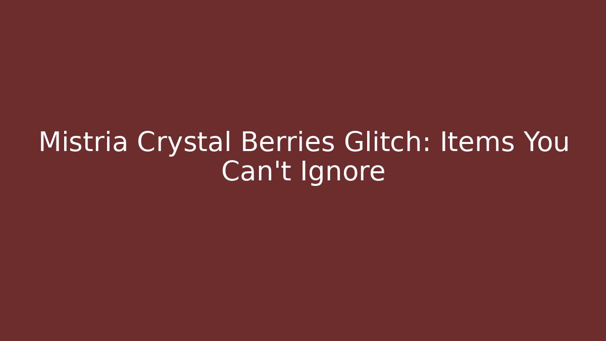 Mistria Crystal Berries Glitch: Items You Can't Ignore - Método de Aprovação