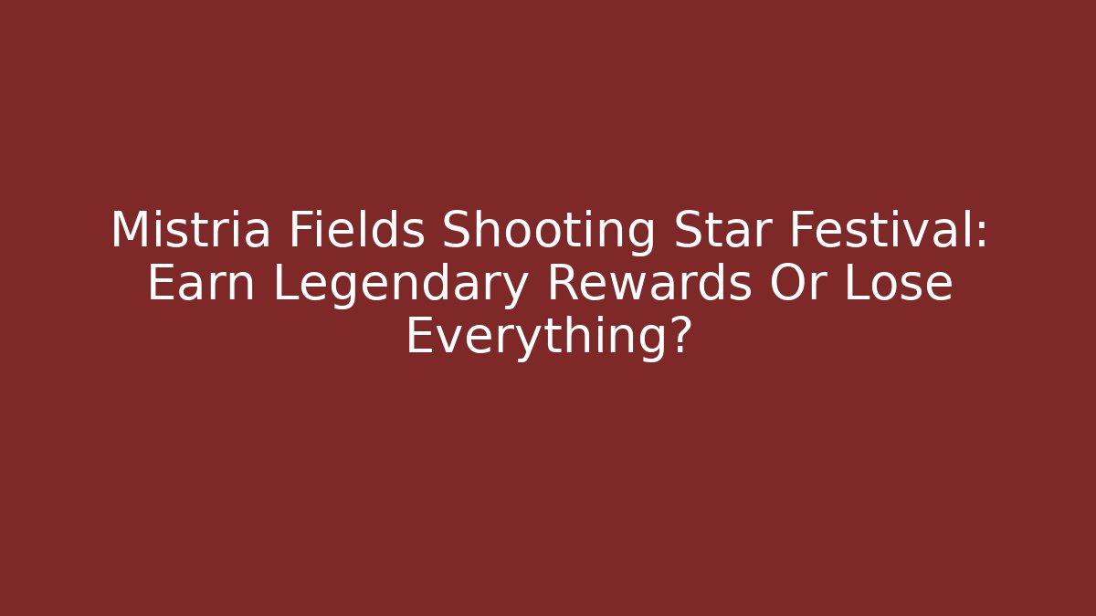 Mistria Fields Shooting Star Festival: Earn Legendary Rewards Or Lose Everything?