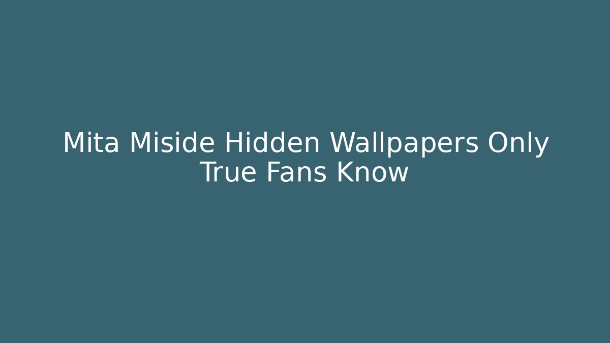 Mita Miside Hidden Wallpapers Only True Fans Know