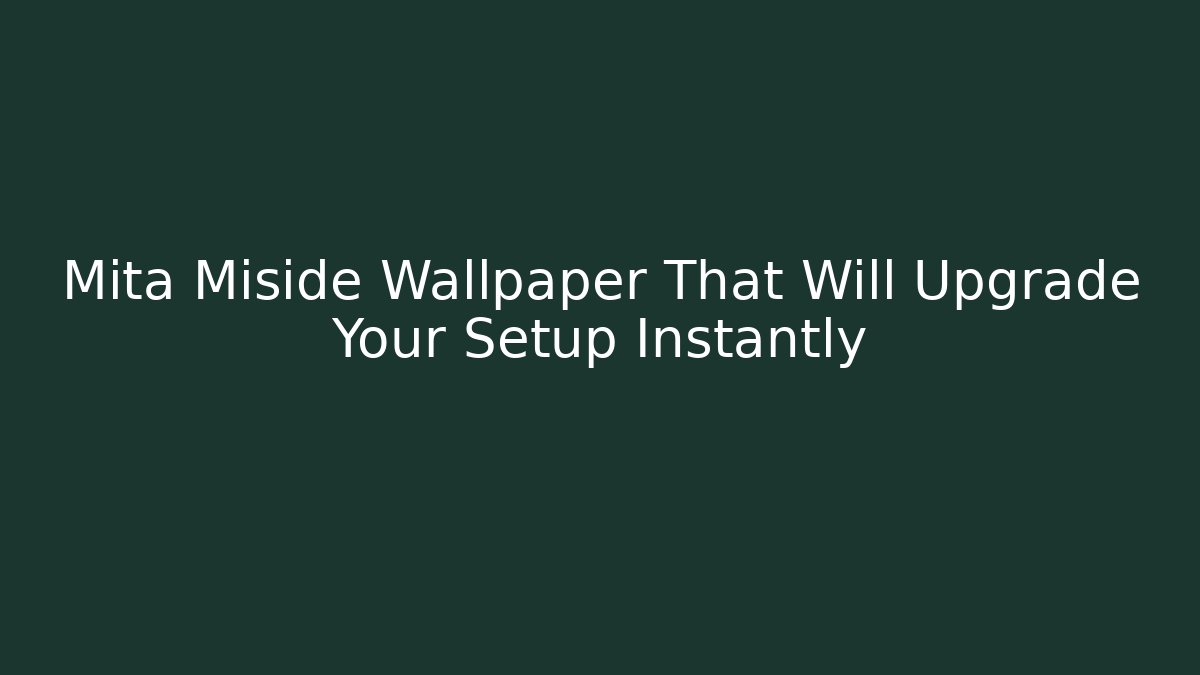 Mita Miside Wallpaper That Will Upgrade Your Setup Instantly