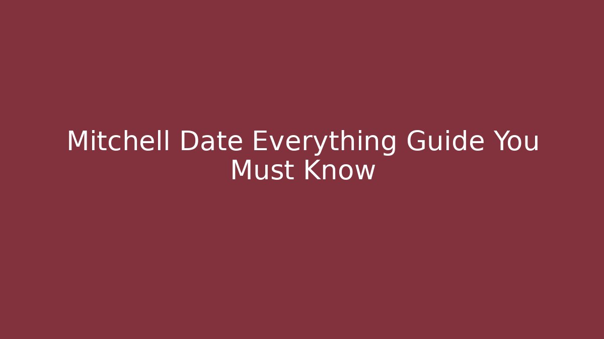 Mitchell Date Everything Guide You Must Know