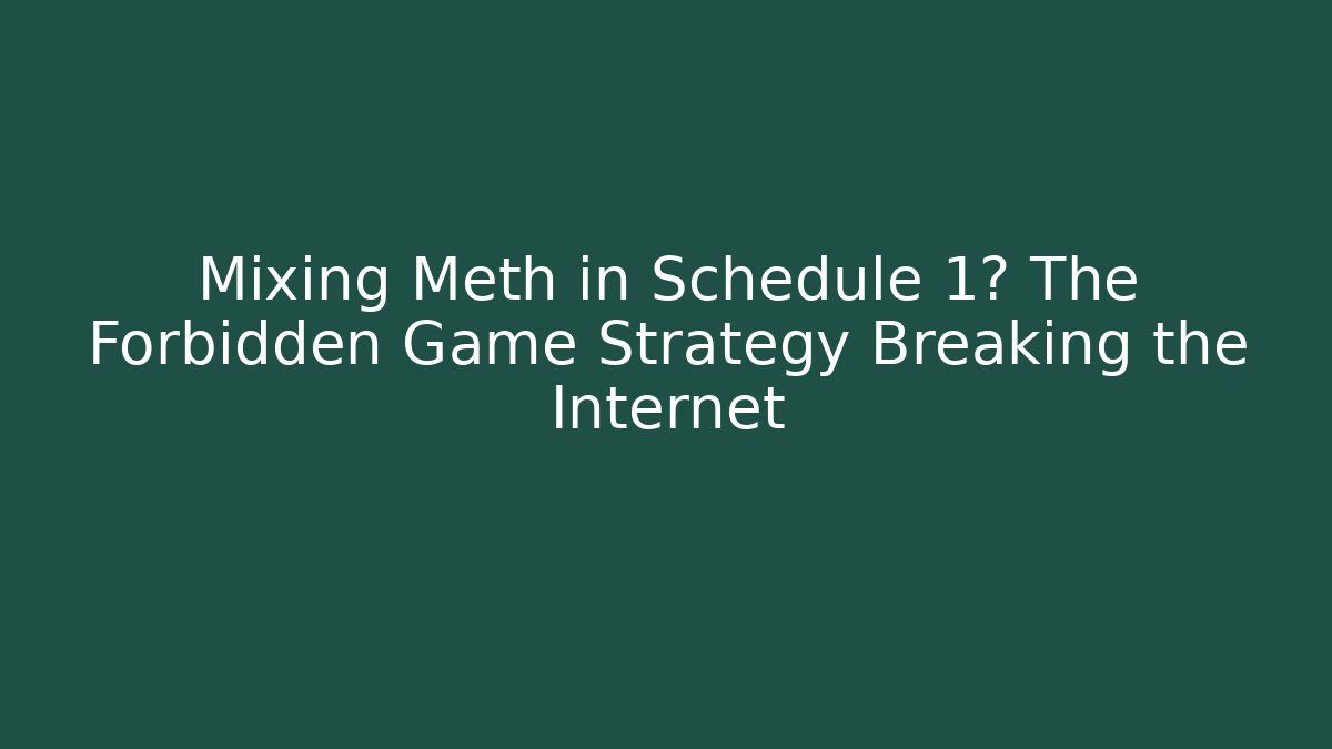 Mixing Meth in Schedule 1? The Forbidden Game Strategy Breaking the Internet