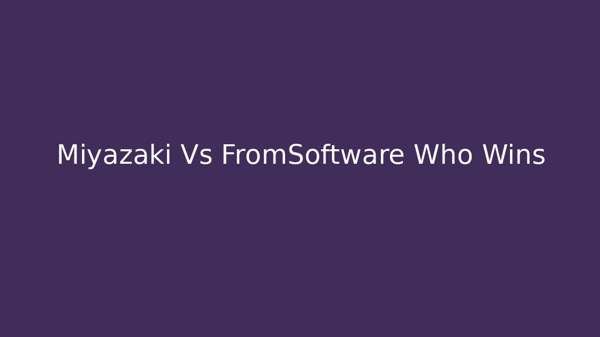Miyazaki Vs FromSoftware Who Wins