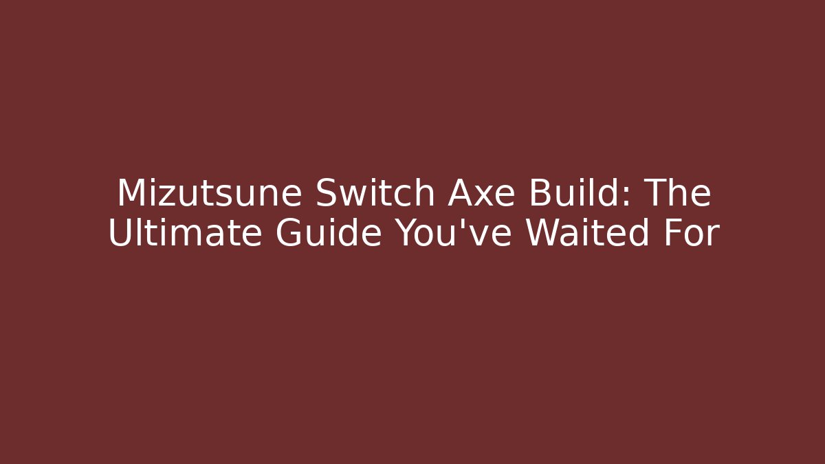 Mizutsune Switch Axe Build: The Ultimate Guide You’ve Waited For