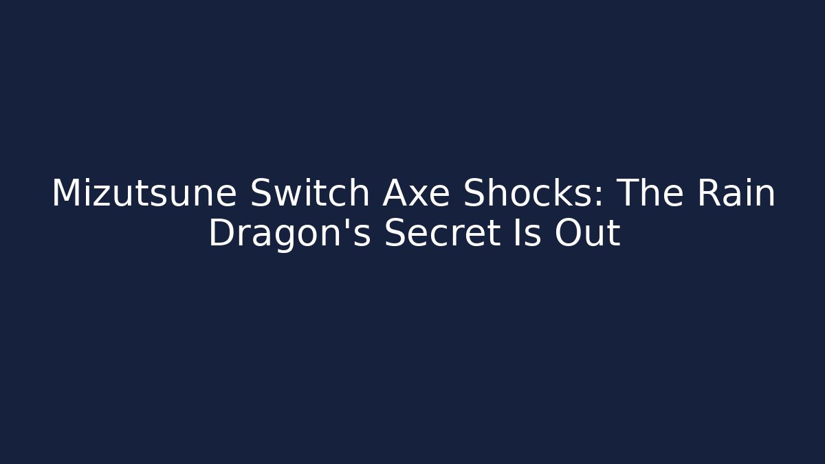 Mizutsune Switch Axe Shocks: The Rain Dragon’s Secret Is Out