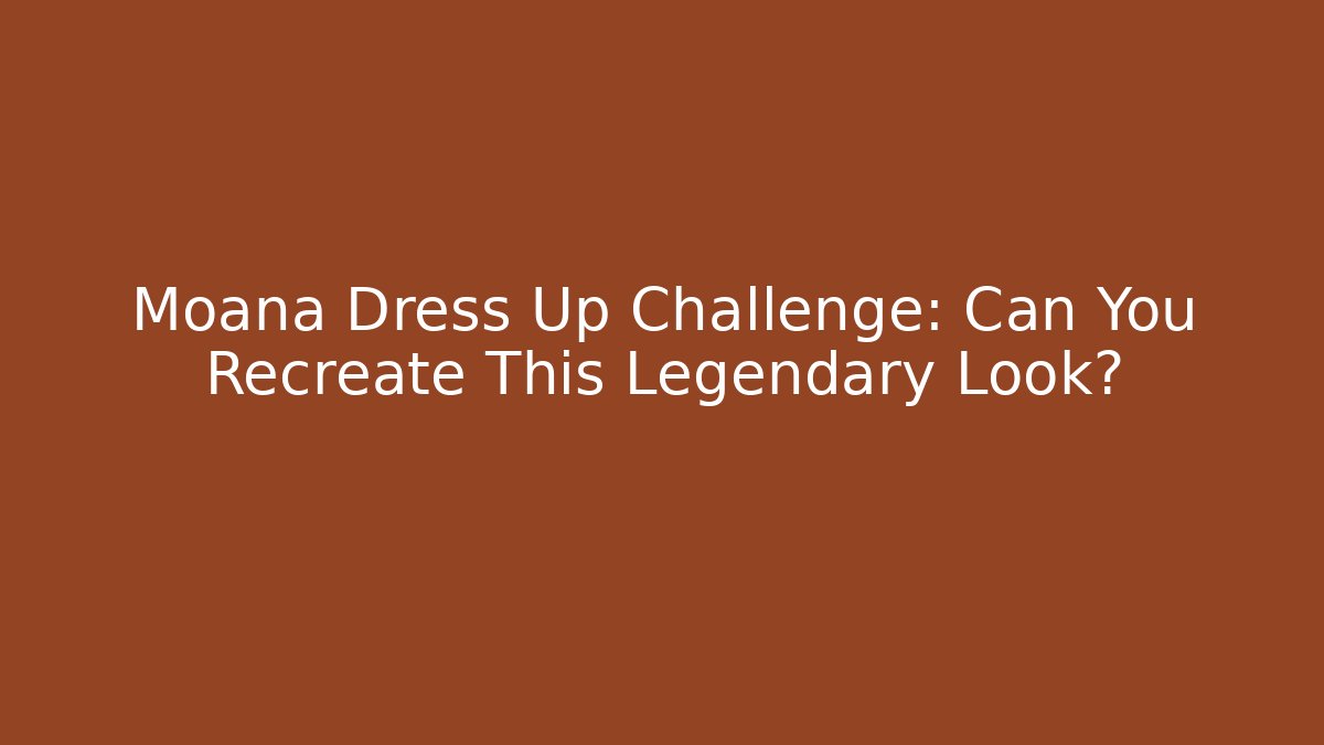 Moana Dress Up Challenge: Can You Recreate This Legendary Look? - Método de Aprovação