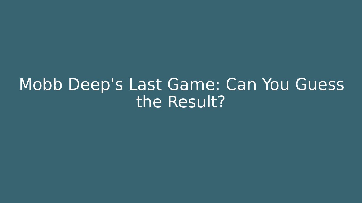 Mobb Deep's Last Game: Can You Guess the Result?