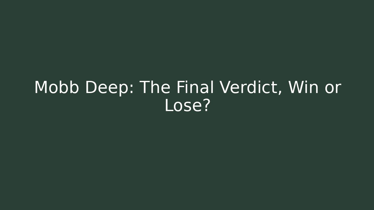 Mobb Deep: The Final Verdict, Win or Lose?