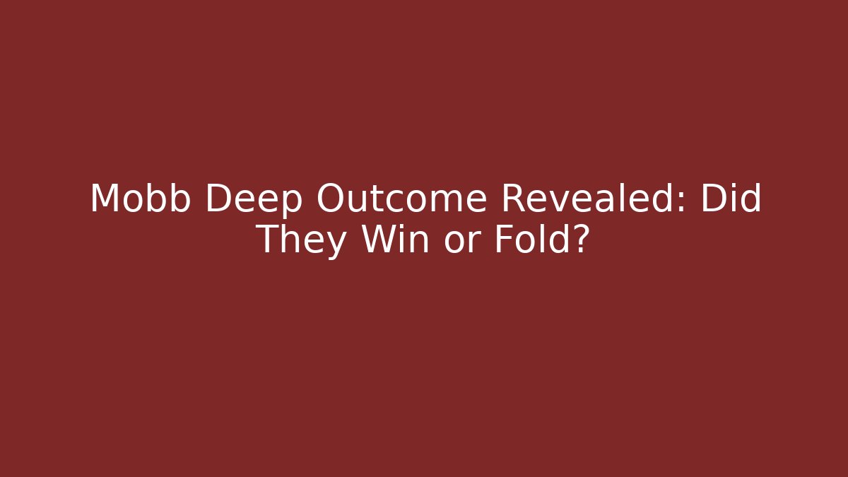 Mobb Deep Outcome Revealed: Did They Win or Fold?
