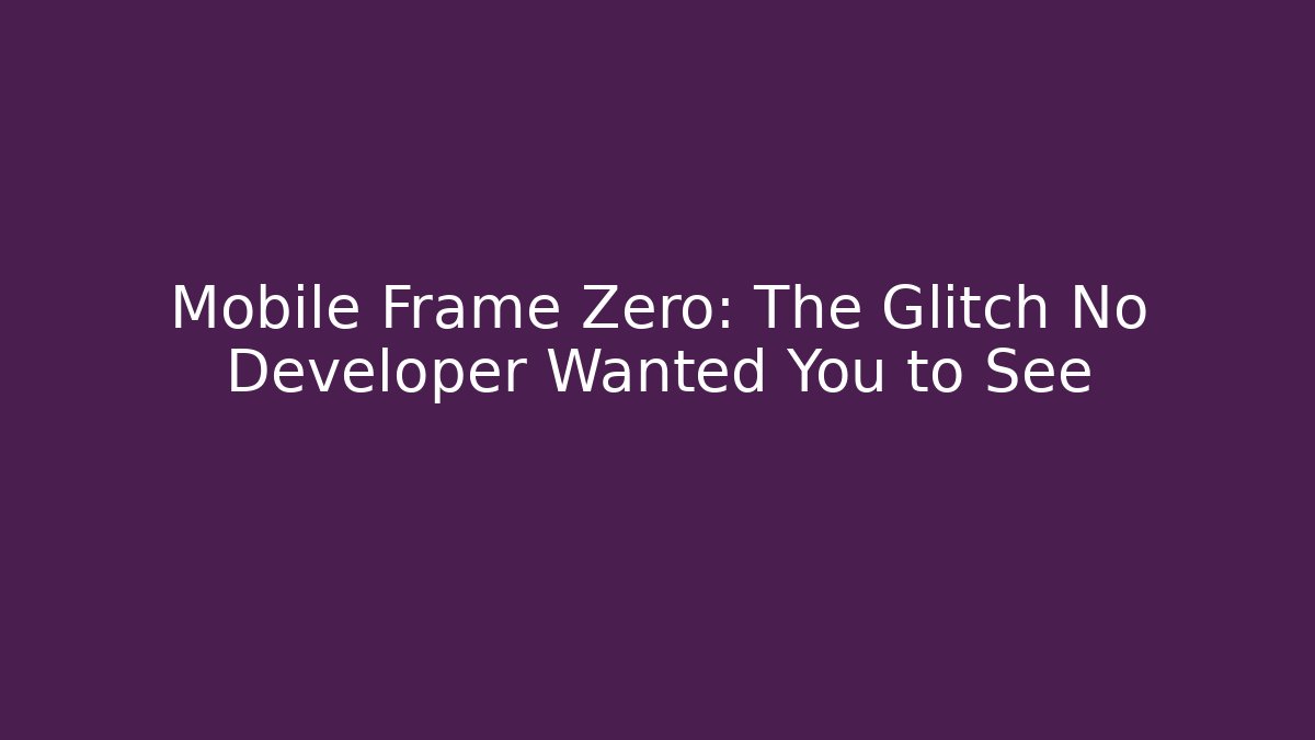 Mobile Frame Zero: The Glitch No Developer Wanted You to See - Método de Aprovação