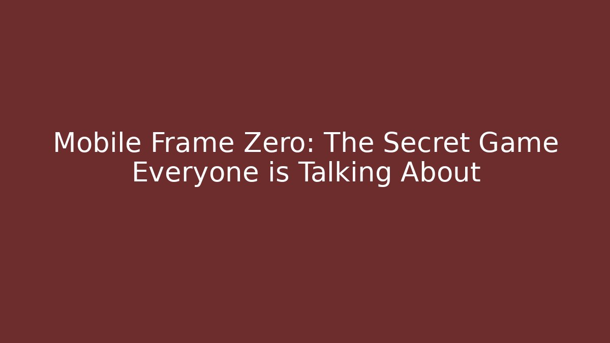 Mobile Frame Zero: The Secret Game Everyone is Talking About