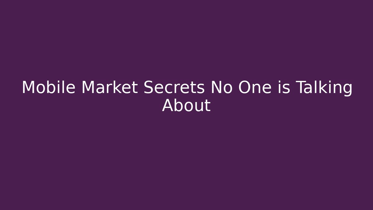 Mobile Market Secrets No One is Talking About