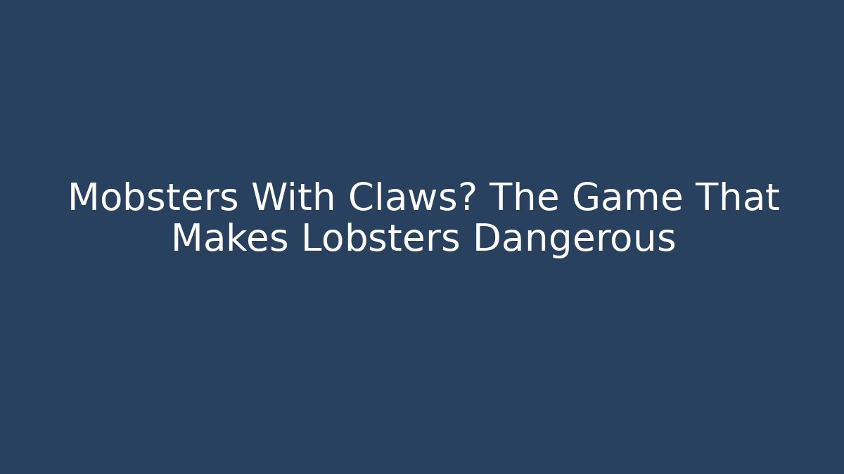 Mobsters With Claws? The Game That Makes Lobsters Dangerous