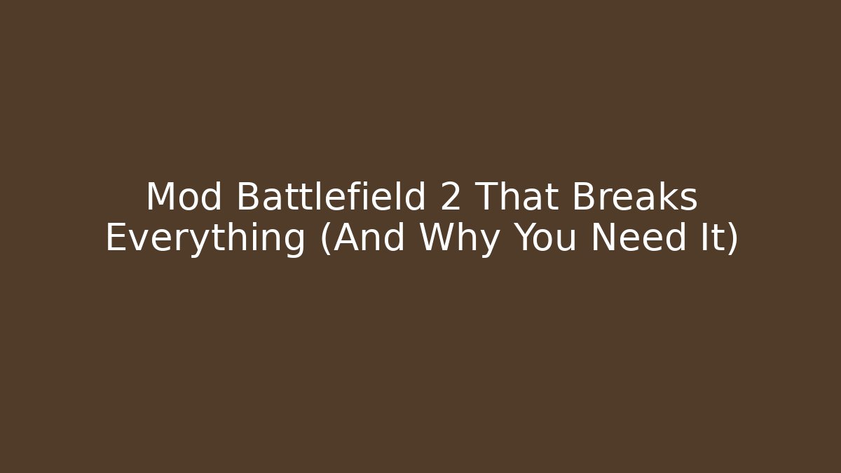 Mod Battlefield 2 That Breaks Everything (And Why You Need It)