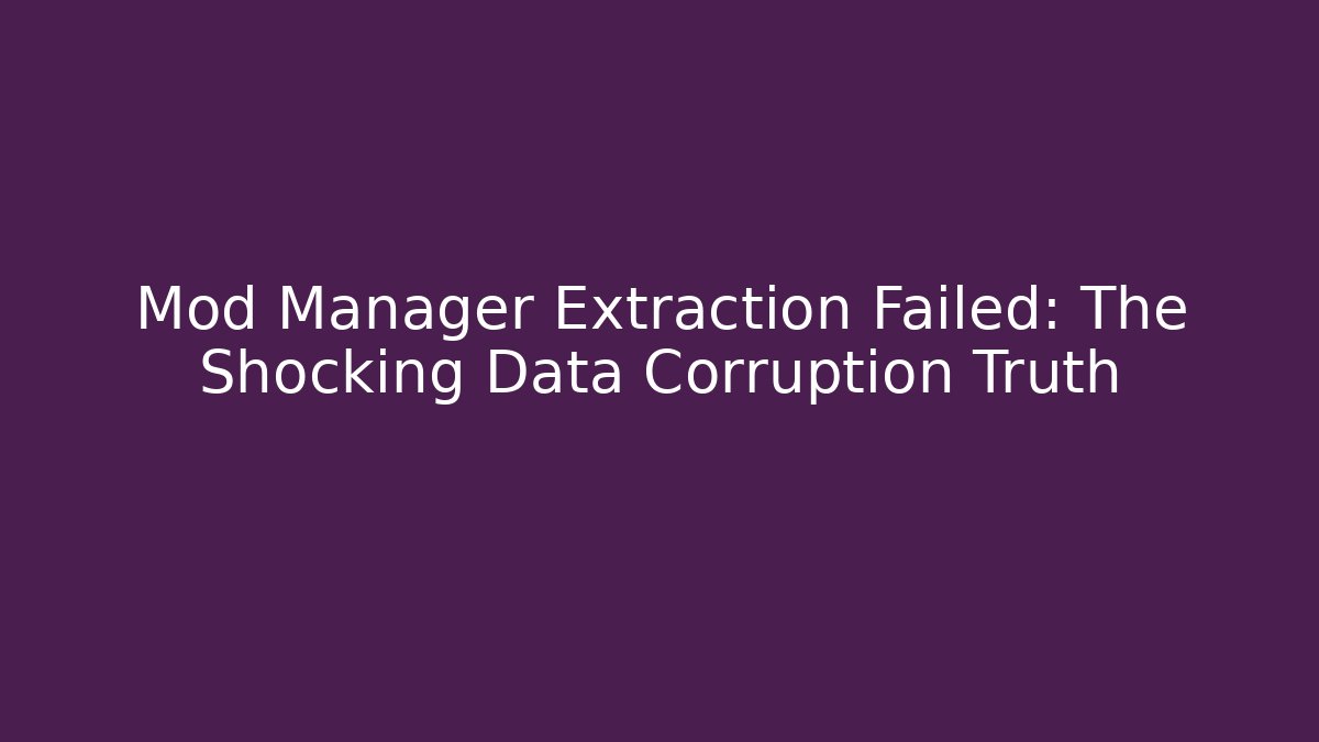 Mod Manager Extraction Failed: The Shocking Data Corruption Truth - Método de Aprovação