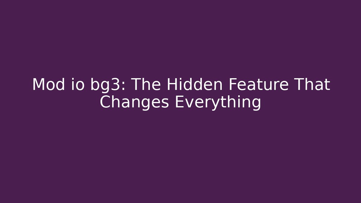 Mod io bg3: The Hidden Feature That Changes Everything