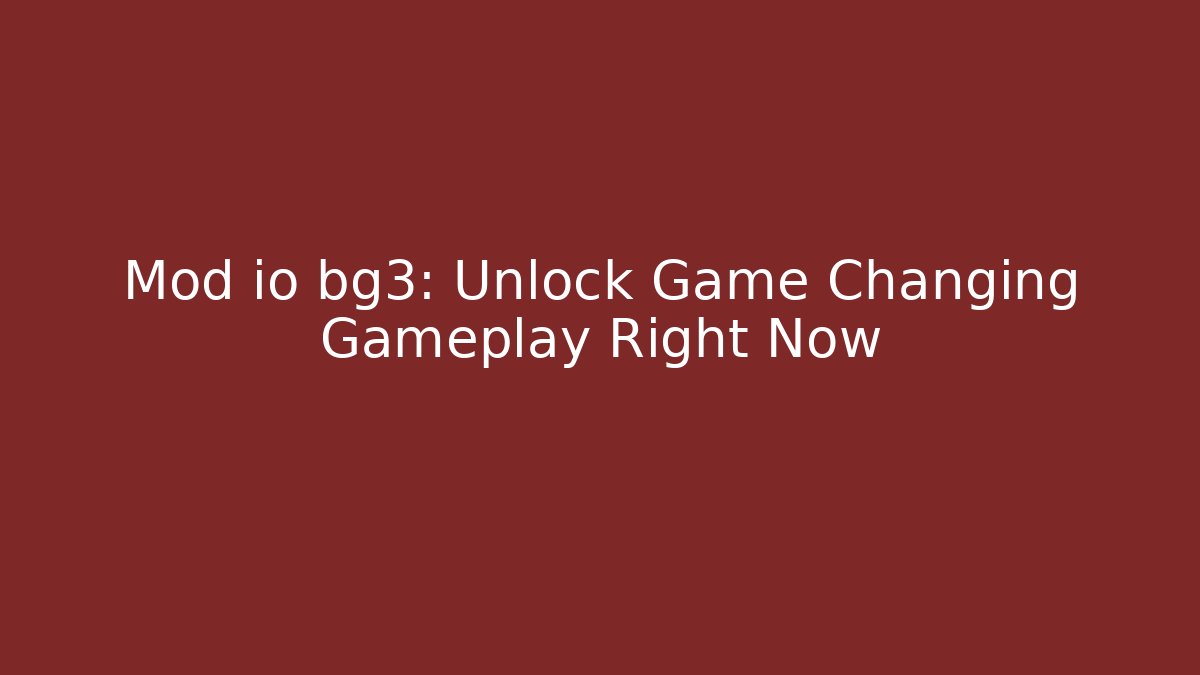 Mod io bg3: Unlock Game Changing Gameplay Right Now