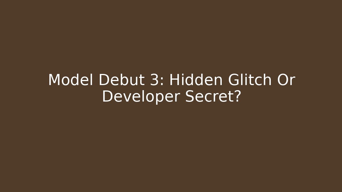 Model Debut 3: Hidden Glitch Or Developer Secret? - Método de Aprovação