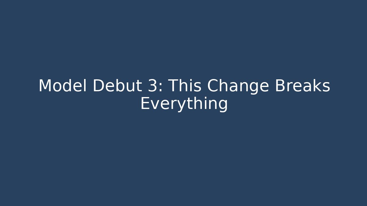Model Debut 3: This Change Breaks Everything