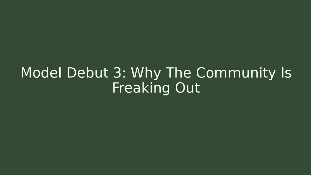 Model Debut 3: Why The Community Is Freaking Out