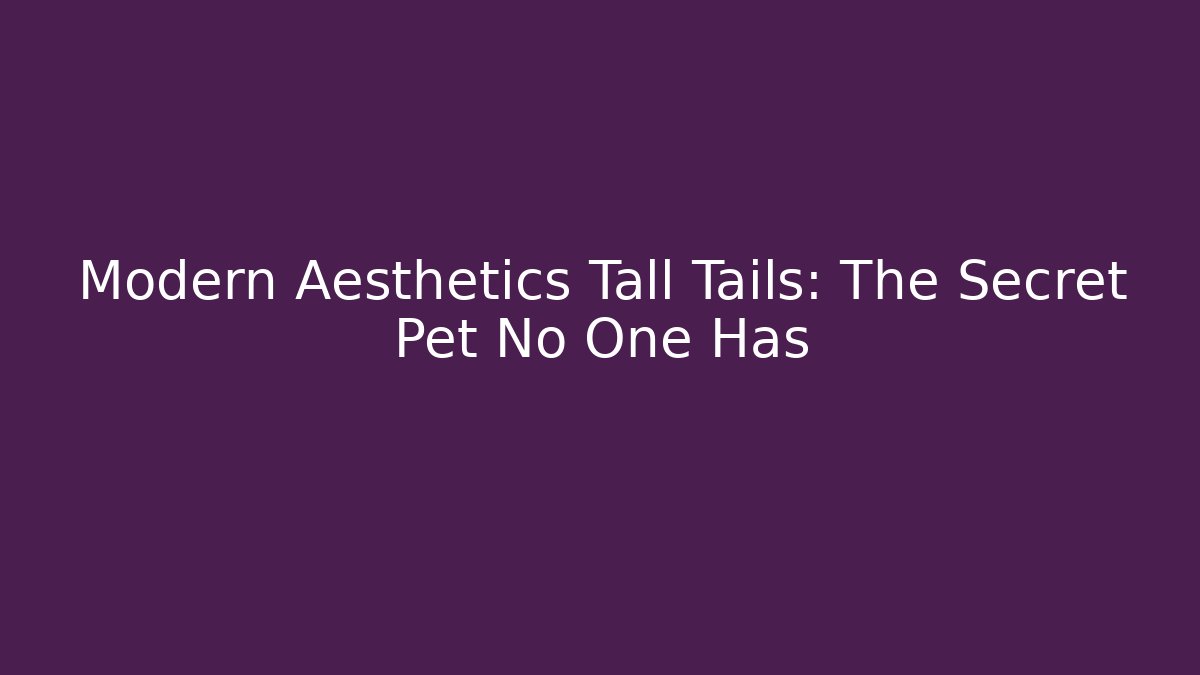 Modern Aesthetics Tall Tails: The Secret Pet No One Has