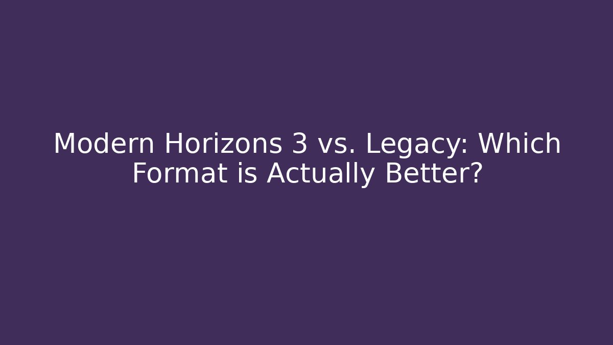 Modern Horizons 3 vs. Legacy: Which Format is Actually Better?