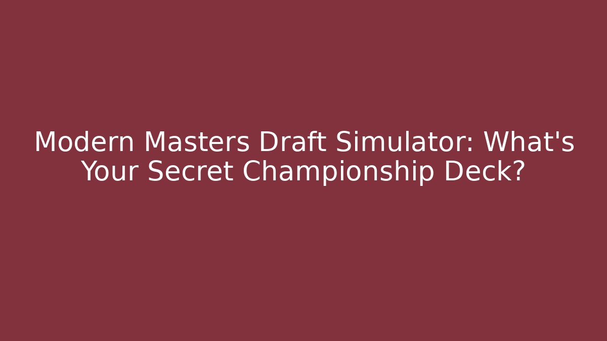 Modern Masters Draft Simulator: What's Your Secret Championship Deck?