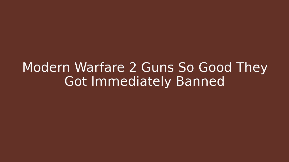 Modern Warfare 2 Guns So Good They Got Immediately Banned