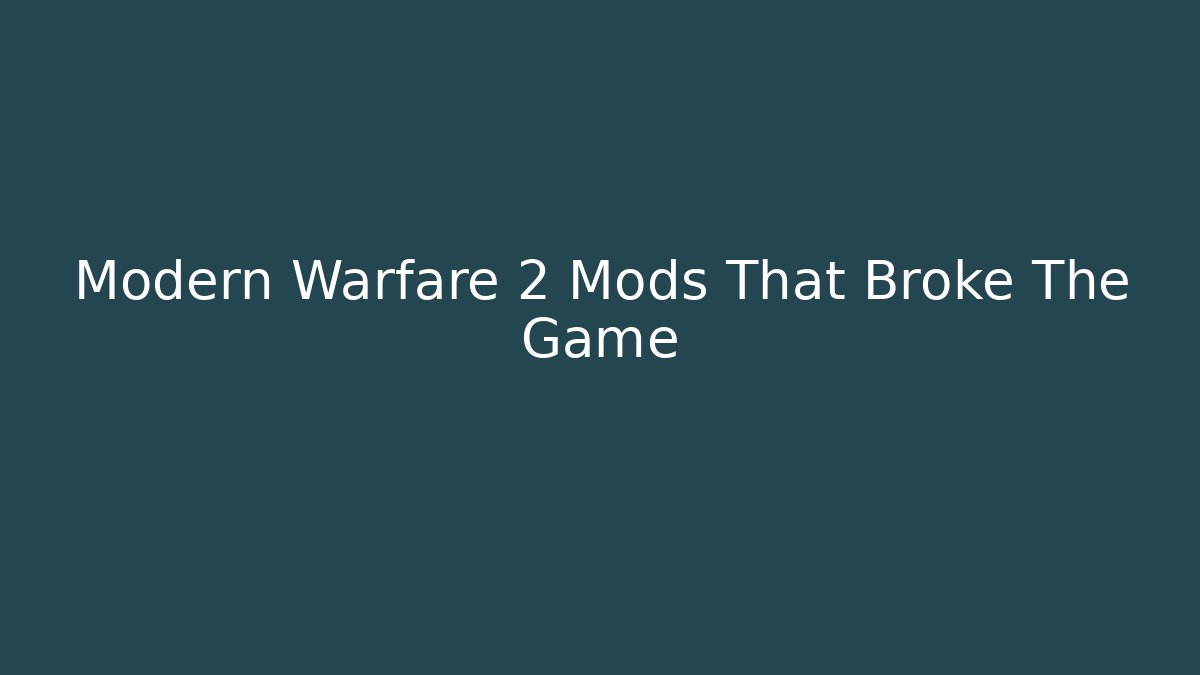 Modern Warfare 2 Mods That Broke The Game