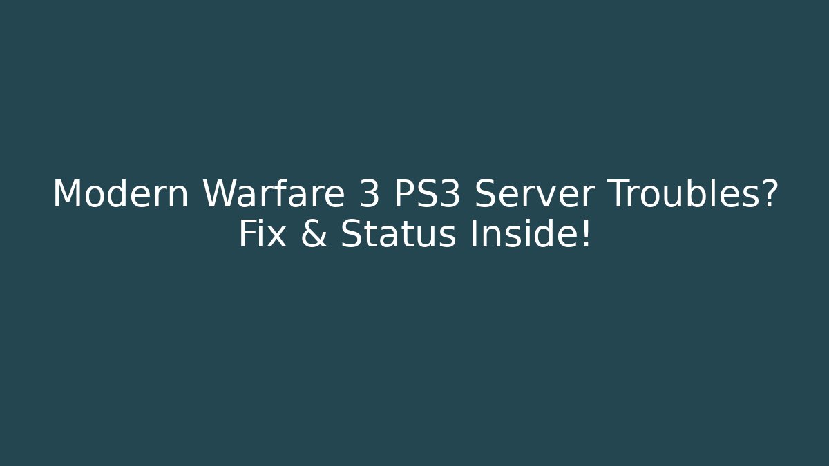 Modern Warfare 3 PS3 Server Troubles? Fix & Status Inside!